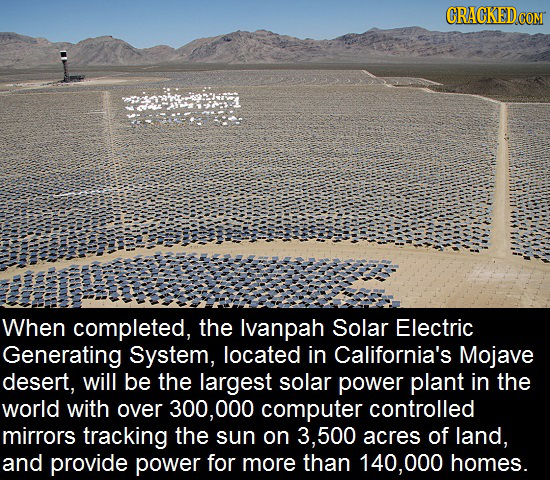 CRACKEDcO When completed, the Ivanpah Solar Electric Generating System, located in California's Mojave desert, will be the largest solar power plant i
