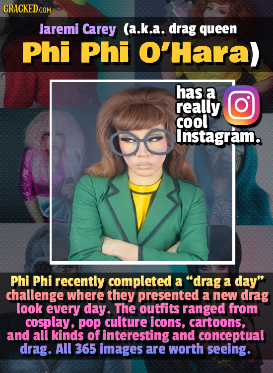 CRACKED Jaremi Carey (a.k.a. drag queen Phi Phi O'Hara) has a really coOl Instagram. Phi Phi recently completed a drag a day challenge where they pr