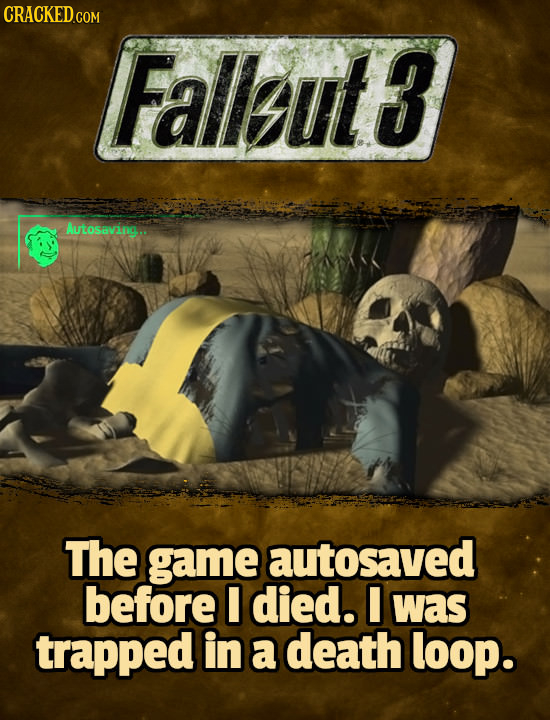 Fallut3 Autosaving.. The game autosaved before I died. I was trapped in a death loop.