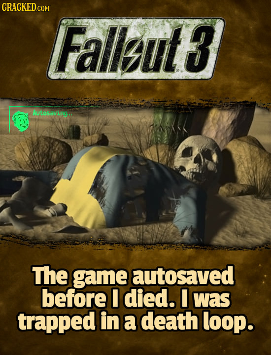 Fallut3 Autosaving.. The game autosaved before I died. I was trapped in a death loop. 