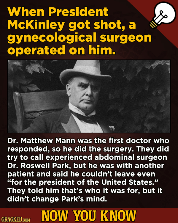 13 Surprising Facts About Movies (And A Ton Of Other Things) - When President Mckinley got shot, a gynecological surgeon operated on him.