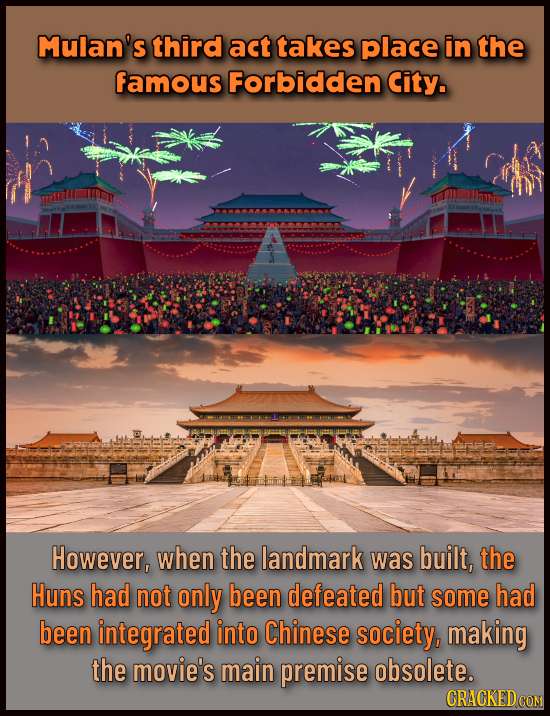 Mulan's third act takes place in the famous Forbidden City. mo However, when the landmark was built, the Huns had not only been defeated but some had