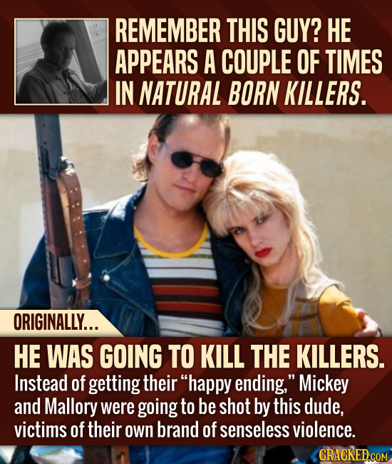 REMEMBER THIS GUY? HE APPEARS A COUPLE OF TIMES IN NATURAL BORN KILLERS. ORIGINALLY... HE WAS GOING TO KILL THE KILLERS. Instead of getting their hap