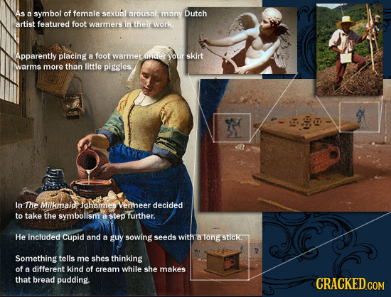 As a symbol of female sexual arousal. many Dutch artist featured foot warmers in their work. Apparently placing a foot warmer ander your skirt warms m