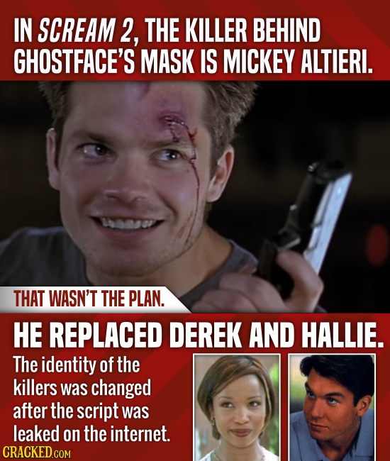 IN SCREAM 2, THE KILLER BEHIND GHOSTFACE'S MASK IS MICKEY ALTIERI. THAT WASN'T THE PLAN. HE REPLACED DEREK AND HALLIE. The identity of the killers was