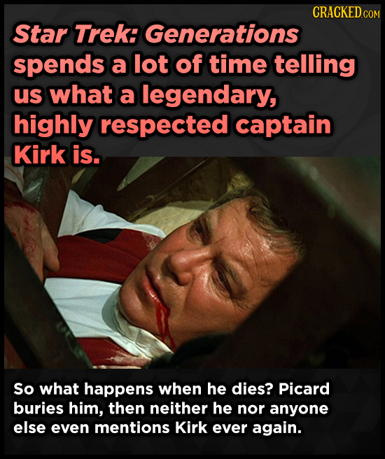 CRACKED c COM Star TREk: Generations spends a lot of time telling us what a legendary, highly respected captain Kirk is. So what happens when he dies?
