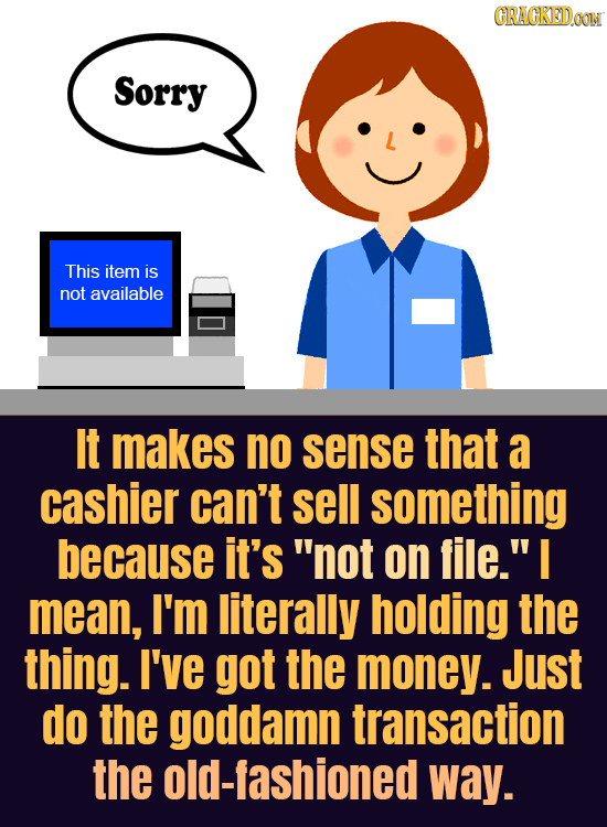 CRACKEDOON Sorry This item is not available It makes no sense that a cashier can't sell something because it's not on file.I mean, I'm literally hol