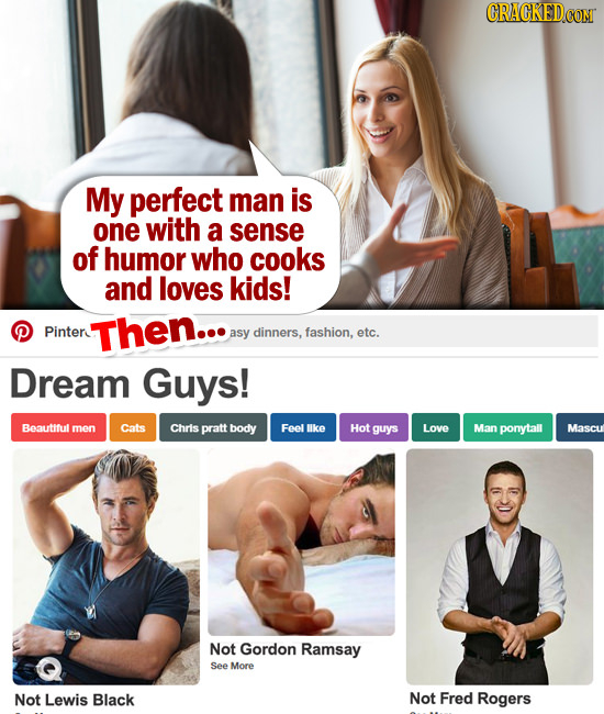 My perfect man is one with a sense of humor who cooks and loves kids! Pinter Then... asy dinners, fashion, etc. Dream Guys! Beautiful men Cats Chris p