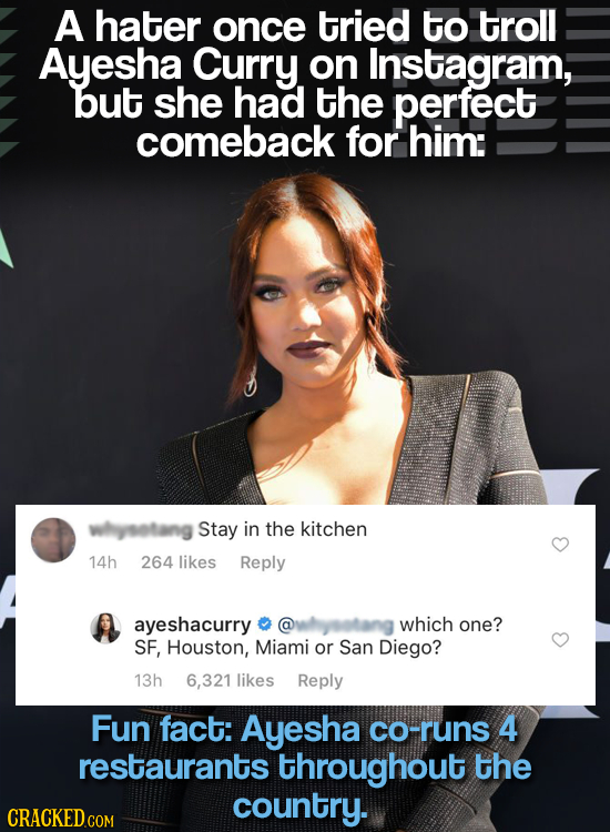 A hater once tried to troll Ayesha Curry on Instagram, but she had the perfect comeback for him: wllyeetang Stay in the kitchen 14h 264 likes Reply ay