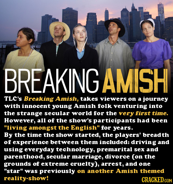 BREAKING AMISH TLC'S Breaking Amish, takes viewers on a journey with innocent young Amish folk venturing into the strange secular world for the very f