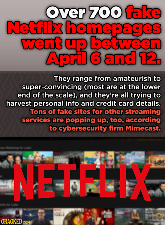 over 700 fake Netflix homepages went up between April 6 and 12. They range from amateurish to super-convincing (most are at the lower end of the scale