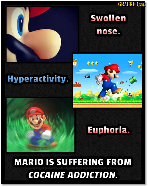 CRACKEDC COM Swollen nose. Hyperactivity. Euphoria. MARIO IS SUFFERING FROM COCAINE ADDICTION.