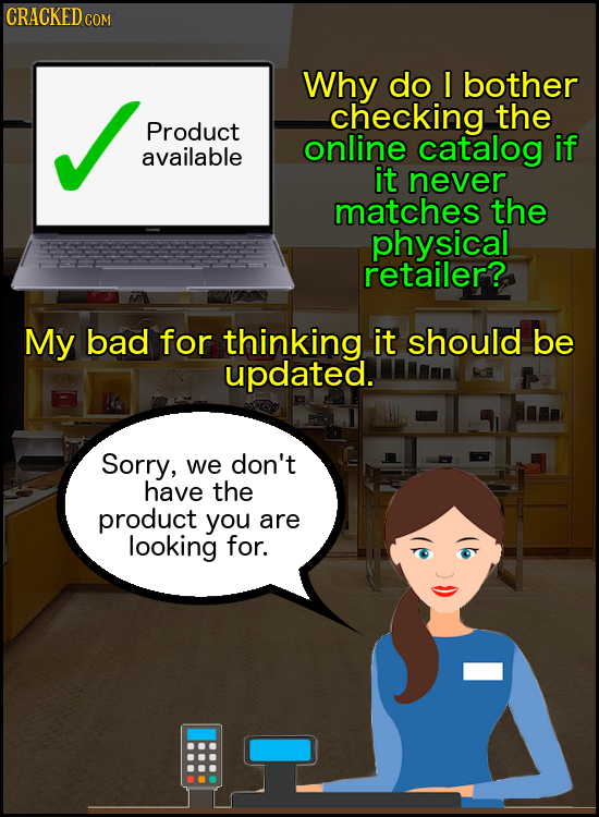 CRACKED CON COM Why do I bother checking the Product online catalog if available it never matches the physical retailer? My bad for thinking it should