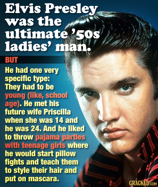 Elvis Presley was the ultimate '5os ladies' man. BUT He had one very specific type: They had to be young (like, school age). He met his future wife Pr