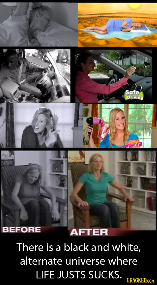 Safe Driving air curler FASURE BEFORE AFTER There is a black and white, alternate universe where LIFE JUSTS SUCKS.