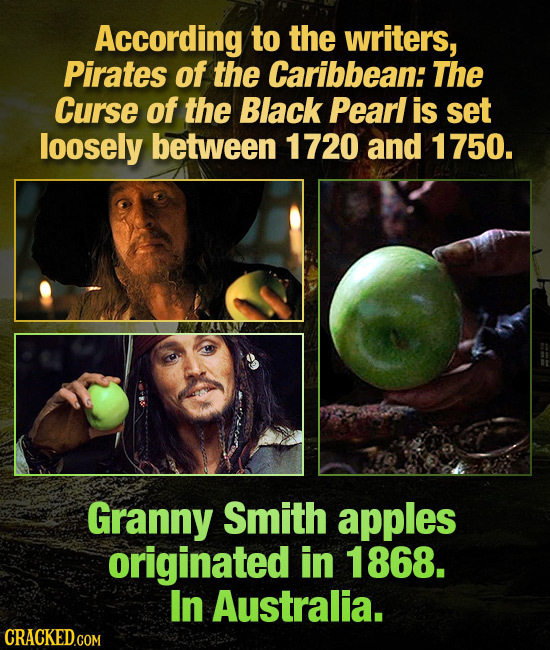 According to the writers, Pirates of the Caribbean: The Curse of the Black Pearl is set loosely between 1720 and 1750. Granny Smith apples originated