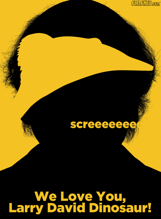 CRACKED.COM screeeeeeee We Love You, Larry David Dinosaur!
