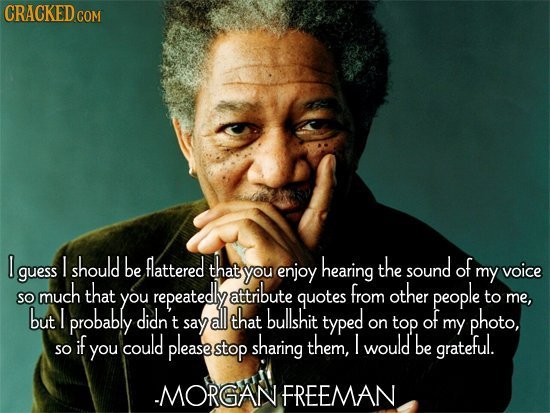 CRACKED COM I I should be fattered that hearing the sound of guess you enjoy my voice much that repeatedly attribute you quotes from other people SO t