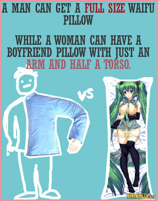 A MAN CAN GET A FULL SIZE WAIFU PILLOW WHILE A WOMAN CAN HAVE A BOYFRIEND PILLOW WITH JUST AN ARM AND HALF A TORSO. VS CRAGKEDCOM