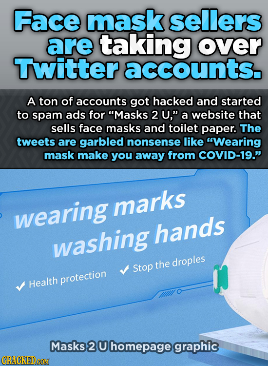 Face mask sellers are taking over Twitter accounts. A ton of accounts got hacked and started to spam ads for Masks 2 U, a website that sells face ma