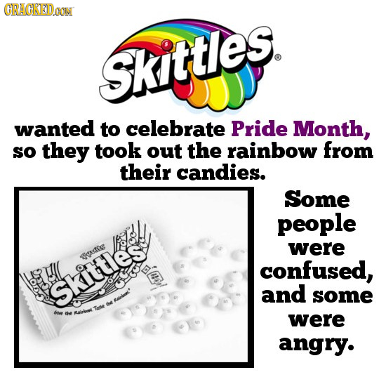 CRACKED.OON SKittles. wanted to celebrate Pride Month, sO they took out the rainbow from their candies. Some people were SaaS Ul confused, 8 Skittles