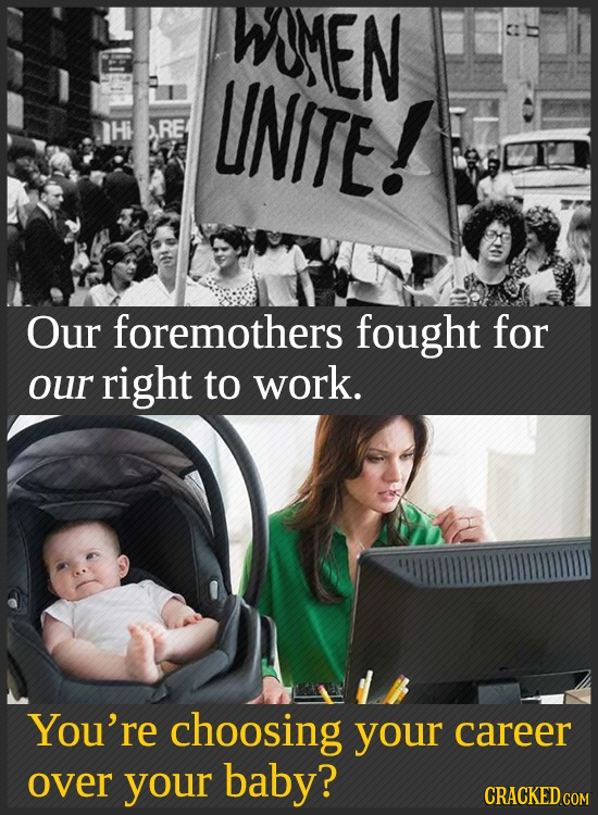 WMEN UNITE! RE Our foremothers fought for our right to work. You're choosing your career over your baby? 