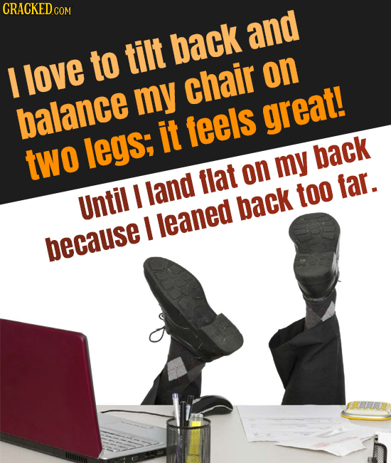 CRACKEDc COM tilt back and to I love chair on my balance feels great! it two legs; my back flat on I land lar. too Until back I leaned because