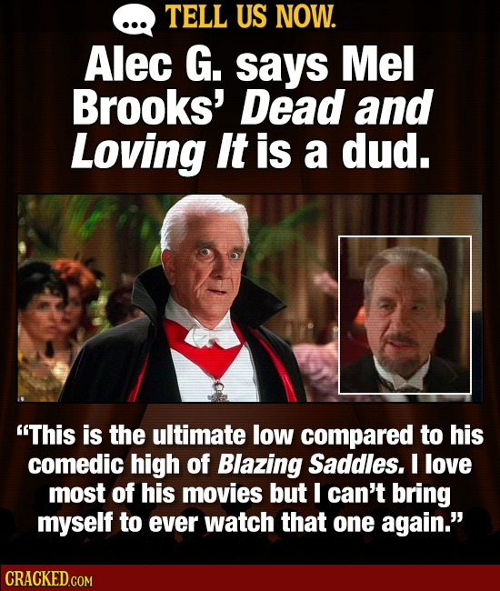 TELL US NOW. Alec G. says Mel Brooks' Dead and Loving It is a dud. This is the ultimate low compared to his comedic high of Blazing Saddles. I love m