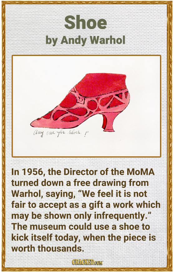 Shoe by Andy Warhol Any one for shoer In 1956, the Director of the MoMA turned down a free drawing from Warhol, saying, We feel it is not fair to acc