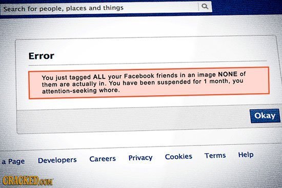 Search for people, places and things Error Facebook friends in image NONE of You just tagged ALL your an them actually in. You have been suspended for