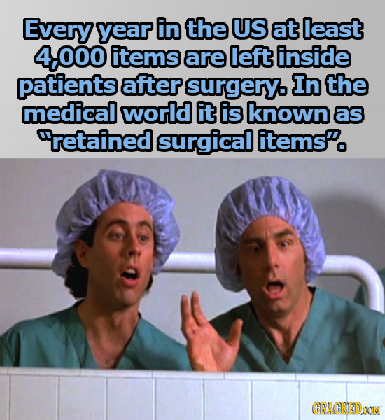 Every year in the US at least 4,000 items are left inside patients after surgeryo In the medical world it is known as 9retained surgical items'. CRAC
