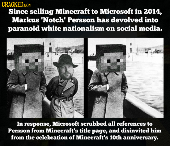 CRACKED COM Since selling Minecraft to Microsoft in 2014, Markus 'Notch' Persson has devolved into paranoid white nationalism on social media. In resp