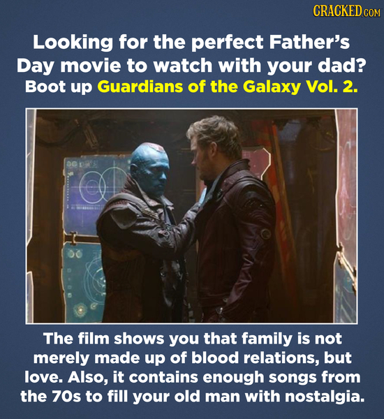 CRACKEDcO Looking for the perfect Father's Day movie to watch with your dad? Boot up Guardians of the Galaxy Vol. 2. 00 S The film shows you that fami