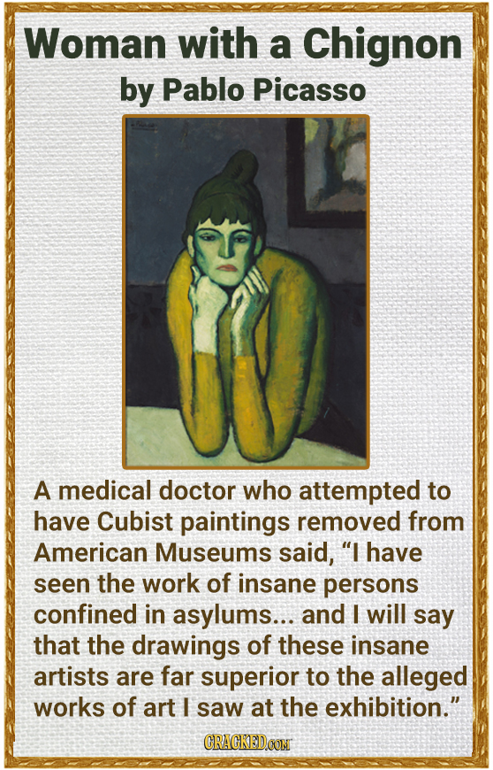 Woman with a Chignon by Pablo Picasso A medical doctor who attempted to have Cubist paintings removed from American Museums said, I have seen the wor