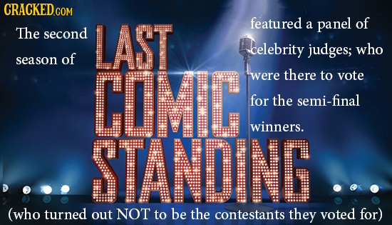 CRACKED.COM LAST featured panel of a The second celebrity judges; who season of CIMT were there to vote for the semi-final winners. STANDNG (who turne