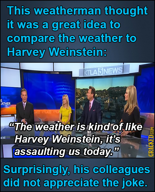 This weatherman thought it was a great idea to compare the weather to Harvey Weinstein: KTLASNEWS E ATHER The weather is kind of like Harvey Weinstei