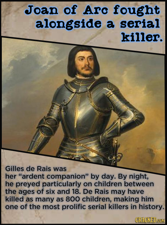 Joan of Arc fought alongside a serial killer. Gilles de Rais was her ardent companion by day. By night, he preyed particularly on children between t