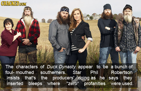 GRACKEDO CON The characters of Duck Dynasty appear to be a bunch of foul- mouthed southerners. Star Phil Robertson insists that's the producers' doing