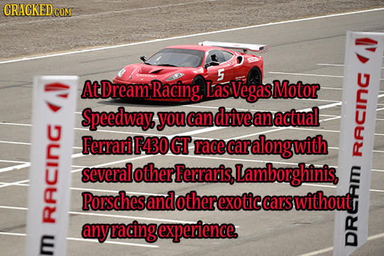 CRACKED COM 5 At DreamRacing, Las Vegas Motor Speedway you can drive an actual, -InG Ferrari F430GT race car along with several other Ferraris,! Lambo