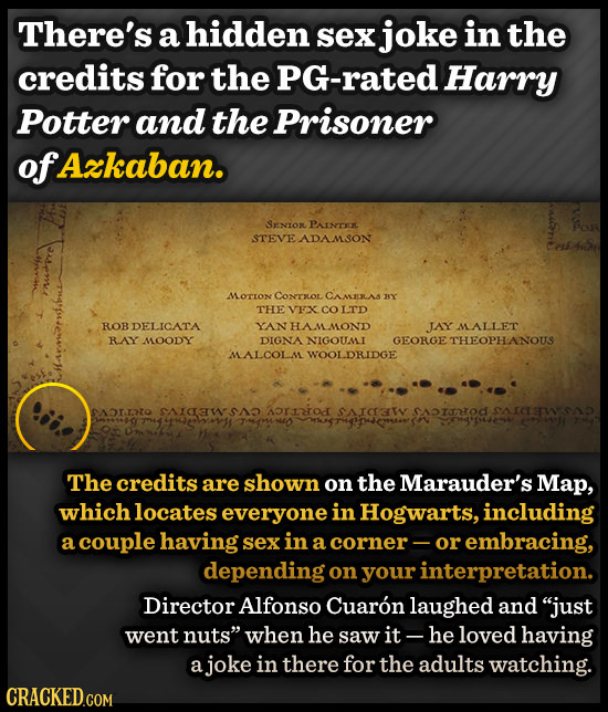 There's a hidden sex joke in the credits for the PG-rated Harry Potter and the Prisoner of Azkaban. SNIOR PAc STEVEADAMSON Erthe MOTIon CONTRLOL CAALE