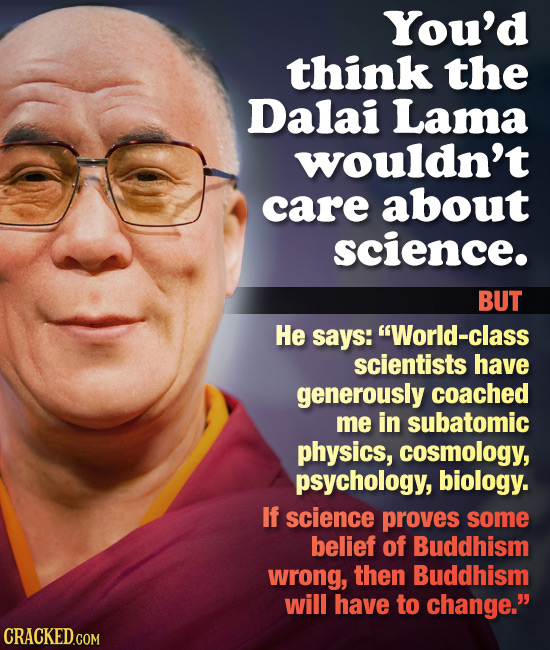 You'd think the Dalai Lama wouldn't care about science. BUT He says: World-class scientists have generously coached me in subatomic physics, cosmolog