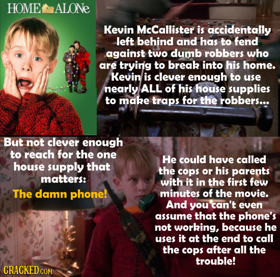 HOME ALONe Kevin McCallister is accidentally left behind and has to fend against two dumb robbers who are trying to break into his home. Kevin is clev