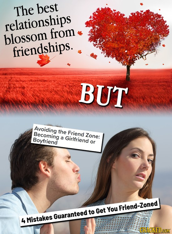 The best relationships from blossom friendships. BUT Avoiding the Becoming Friend Zone: Boyfriend a Girifriend or Get You Friend-Zoned to Guaranteed 4
