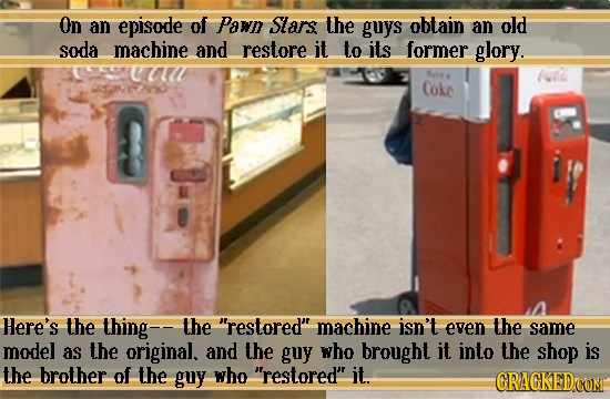 On an episode of Pawn Slars the guys obtain an old soda machine and restore it to its former glory. fu coke Here's the thing- the restored' machine i