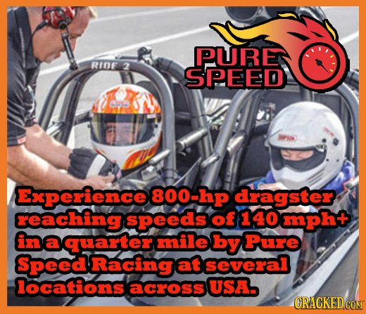 PURE RIOF 2 SPEED Experience 800-hp dragster reaching speeds of 140 mpht in a quarter mile by Pure Speed Racing at several locations across USA. CRACK