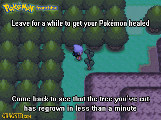 PoKeMov franchise Leave for a while to get your Pokemon healed Come back to see that the tree youive cut has regrown in less than a minute CRACKED COM