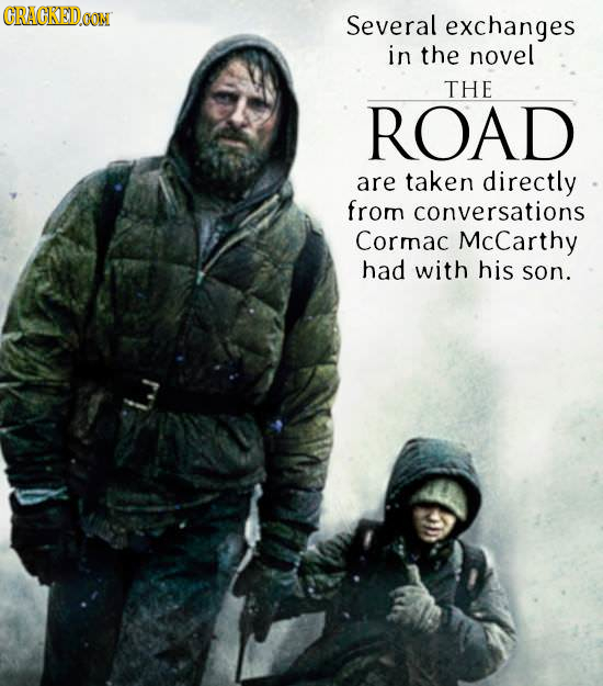 CRACKED.OOIN Several exchanges in the novel THE ROAD are taken directly from conversations Cormac McCarthy had with his son.