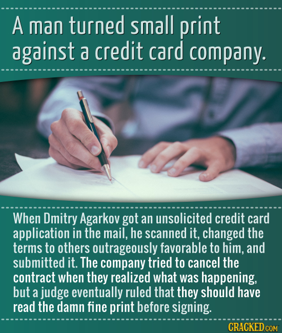 A man turned small print against a credit card company. When Dmitry Agarkov got an unsolicited credit card application in the mail, he scanned it, cha
