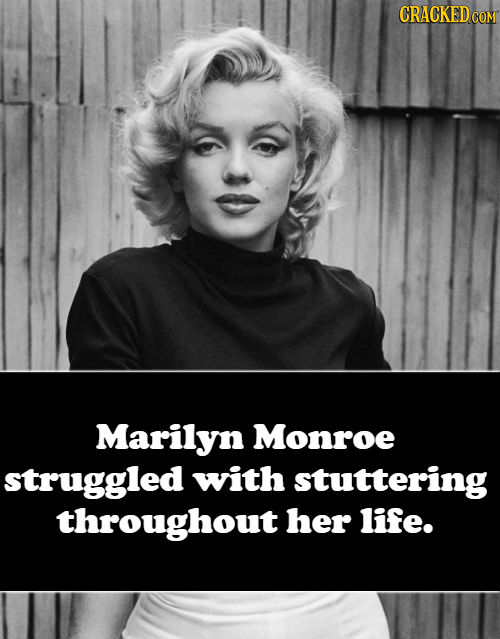 CRACKEDC COM Marilyn Monroe struggled with stuttering throughout her life.