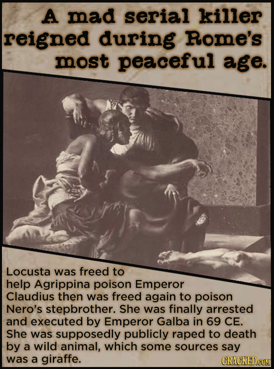 A mad serial killer reigned during Rome's most peaceful age. Locusta was freed to help Agrippina poison Emperor Claudius then was freed again to poiso